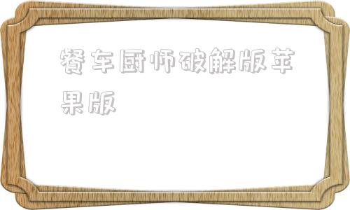 餐车厨师破解版苹果版破解版游戏无限充值版餐厅