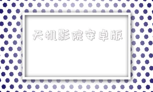 天机影院安卓版天龙影院tv版app