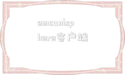 emcunisphere客户端海康isecurecenter平台