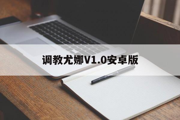 调教尤娜V1.0安卓版的简单介绍-第2张图片-QuickQ官网 调教尤娜V1.0安卓版的简单介绍-第2张图片-QuickQ官网