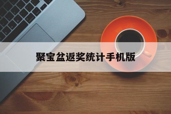 聚宝盆返奖统计手机版(聚宝盆返奖手机客户端下载)